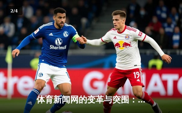 体育新闻网的变革与突围：从信息传递到价值创造的转型之路 - 2