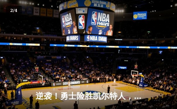 逆袭！勇士险胜凯尔特人，库里关键三分锁定胜局 - 2