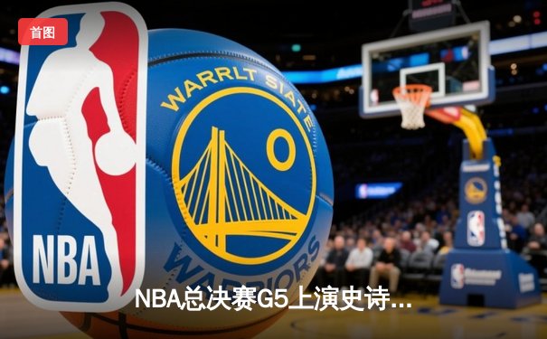 NBA总决赛G5上演史诗级逆转 独行侠加时险胜凯尔特人扳回一城