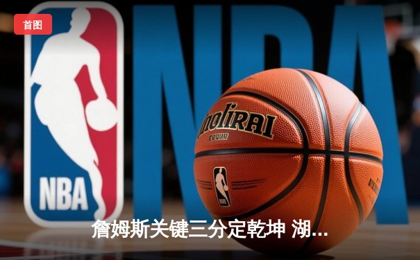 詹姆斯关键三分定乾坤 湖人加时险胜掘金 大比分扳成1-2