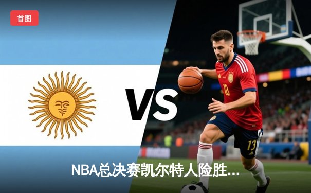 NBA总决赛凯尔特人险胜独行侠，塔图姆布朗合砍62分夺队史第18冠